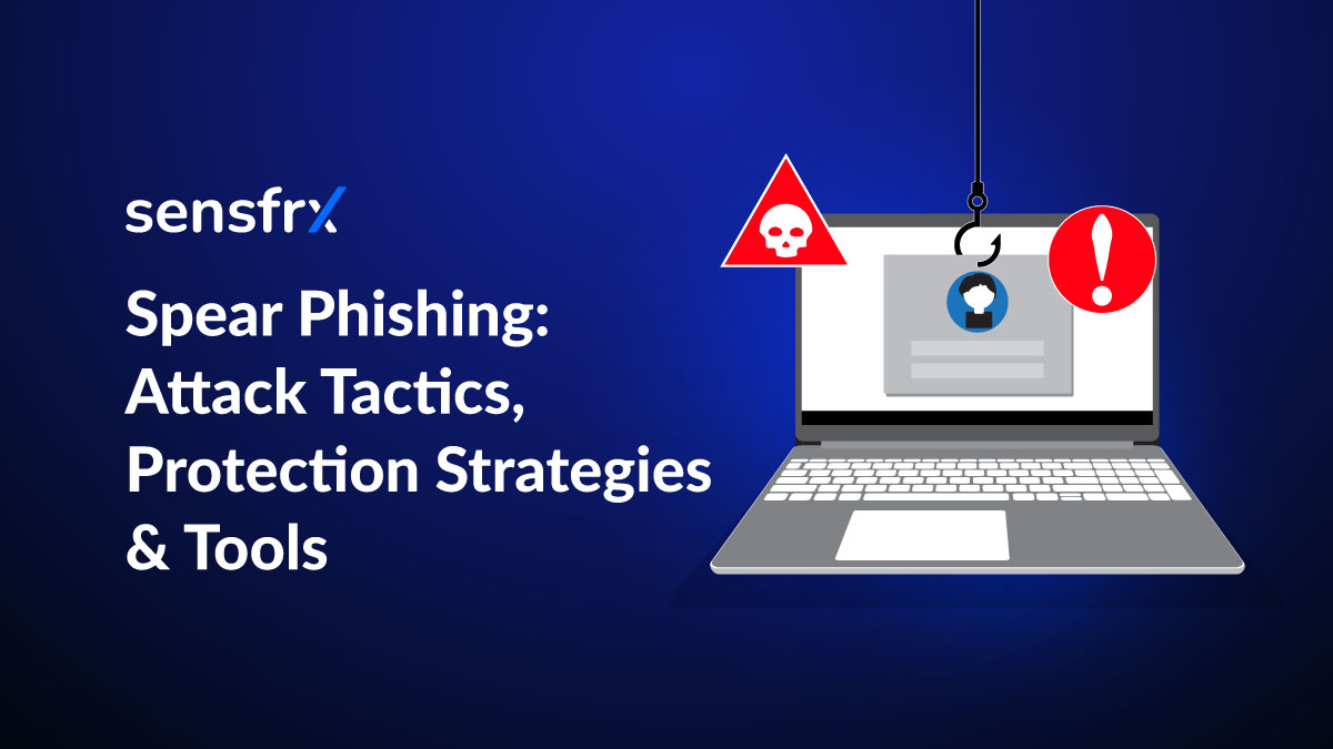 Spear Phishing: Tactics, Prevention & Tools